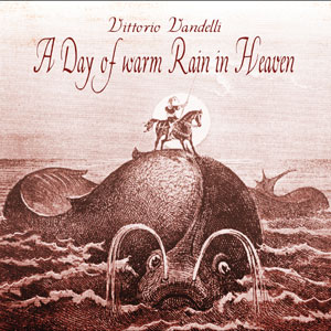 Vittorio Vandelli - A Day of Warm Rain in Heaven